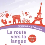 La route vers la langue francaise - Grammaire & Exercices (Niveau B2)