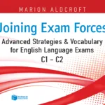 Joining Exam Forces: Advanced Strategies and Vocabulary for English Language Exams, C1-C2