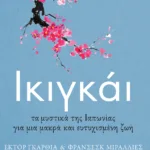 Ικιγκάι. Τα μυστικά της Ιαπωνίας για μια μακρά και ευτυχισμένη ζωή