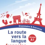 La route vers la langue francaise  - Grammaire & Exercices - Niveau A1