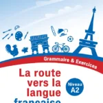 La route vers la langue francaise - Grammaire et Exercices (Niveau A2)
