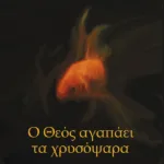 Ο Θεός αγαπάει τα χρυσόψαρα