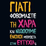 ΓΙΑΤΙ ΦΟΒΟΜΑΣΤΕ ΤΗ ΧΑΡΑ ΚΑΙ ΝΙΩΘΟΥΜΕ ΕΝΟΧΟΙ ΜΠΡΟΣΤΑ ΣΤΗΝ ΕΥΤΥΧΙΑ;